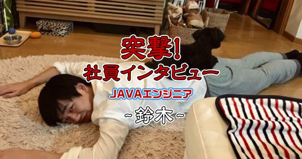 【社員インタビュー】JAVAエンジニア：鈴木さん